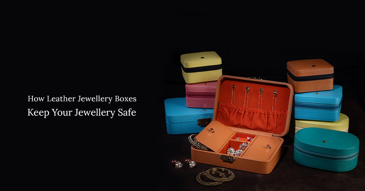 How Leather Jewellery Boxes Keep Your Jewellery Safe Leather Talks