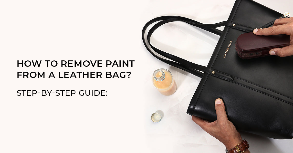 How to Remove Paint from a Leather Bag? Step-By-Step Guide