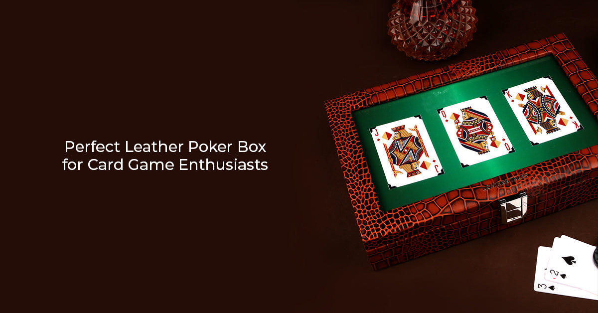 A Guide to Choosing the Perfect Leather Poker Box for Card Game Enthusiasts