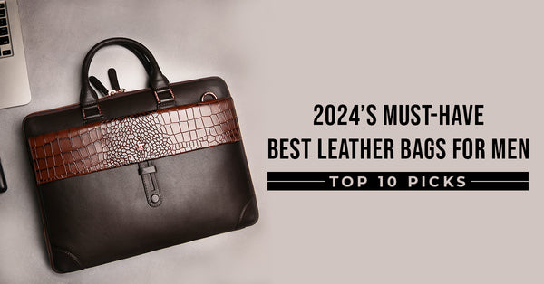 2024’s Must-Have Best Leather Bags for Men: Top 10 Picks